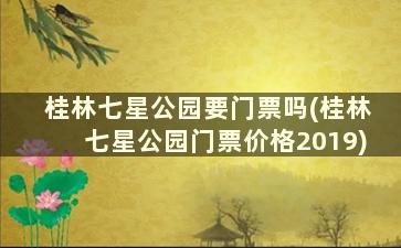 桂林七星公园要门票吗(桂林七星公园门票价格2019)