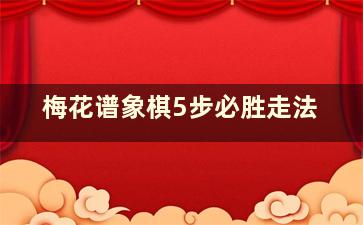 梅花谱象棋5步必胜走法