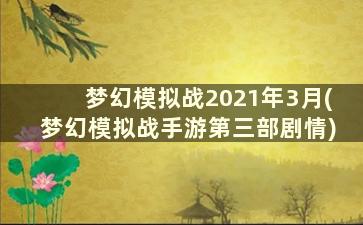 梦幻模拟战2021年3月(梦幻模拟战手游第三部剧情)