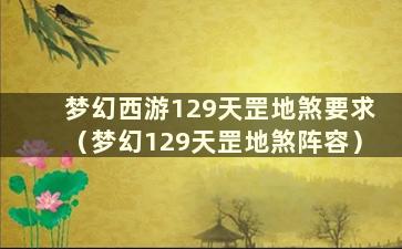 梦幻西游129天罡地煞要求（梦幻129天罡地煞阵容）