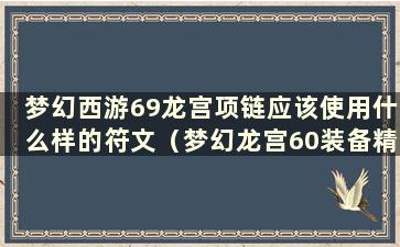 梦幻西游69龙宫项链应该使用什么样的符文（梦幻龙宫60装备精选）