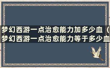 梦幻西游一点治愈能力加多少血（梦幻西游一点治愈能力等于多少血）