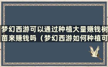 梦幻西游可以通过种植大量赚钱树苗来赚钱吗（梦幻西游如何种植可以摇动12次的树苗）