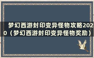 梦幻西游封印变异怪物攻略2020（梦幻西游封印变异怪物奖励）