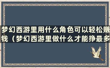 梦幻西游里用什么角色可以轻松赚钱（梦幻西游里做什么才能挣最多人民币）