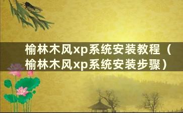 榆林木风xp系统安装教程（榆林木风xp系统安装步骤）