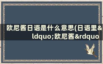 欧尼酱日语是什么意思(日语里“欧尼酱”是啥意思)