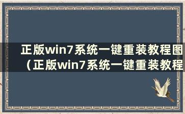 正版win7系统一键重装教程图（正版win7系统一键重装教程图解）