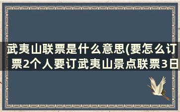 武夷山联票是什么意思(要怎么订票2个人要订武夷山景点联票3日十竹筏)