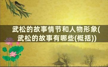 武松的故事情节和人物形象(武松的故事有哪些(概括))