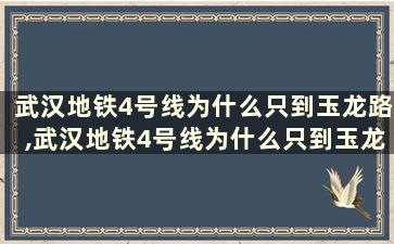 武汉地铁4号线为什么只到玉龙路,武汉地铁4号线为什么只到玉龙路站