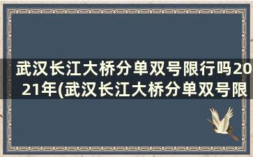 武汉长江大桥分单双号限行吗2021年(武汉长江大桥分单双号限行吗2021年8月)