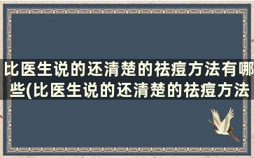 比医生说的还清楚的祛痘方法有哪些(比医生说的还清楚的祛痘方法是)