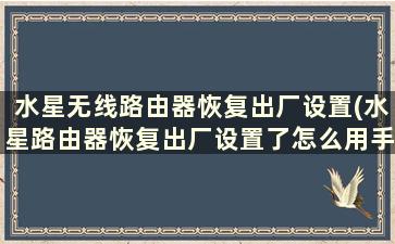 水星无线路由器恢复出厂设置(水星路由器恢复出厂设置了怎么用手机设置)