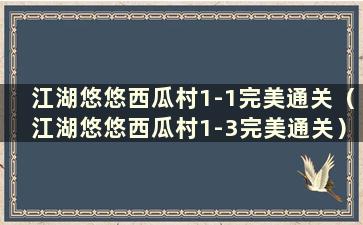 江湖悠悠西瓜村1-1完美通关（江湖悠悠西瓜村1-3完美通关）