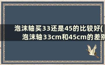 泡沫轴买33还是45的比较好(泡沫轴33cm和45cm的差别)