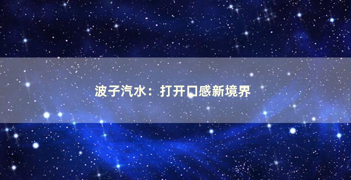 波子汽水：打开口感新境界