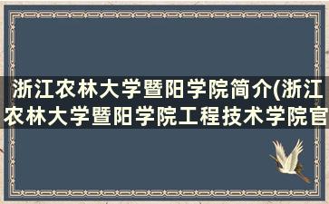 浙江农林大学暨阳学院简介(浙江农林大学暨阳学院工程技术学院官网)