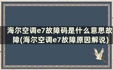 海尔空调e7故障码是什么意思故障(海尔空调e7故障原因解说)