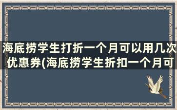 海底捞学生打折一个月可以用几次优惠券(海底捞学生折扣一个月可以用几次)