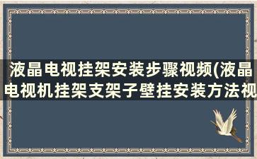 液晶电视挂架安装步骤视频(液晶电视机挂架支架子壁挂安装方法视频教程)