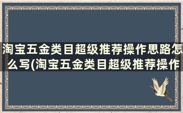 淘宝五金类目超级推荐操作思路怎么写(淘宝五金类目超级推荐操作思路图)