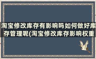 淘宝修改库存有影响吗如何做好库存管理呢(淘宝修改库存影响权重吗)