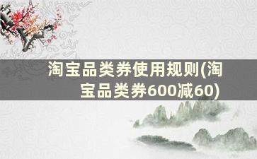 淘宝品类券使用规则(淘宝品类券600减60)