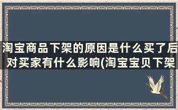 淘宝商品下架的原因是什么买了后对买家有什么影响(淘宝宝贝下架原因)