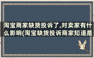 淘宝商家缺货投诉了,对卖家有什么影响(淘宝缺货投诉商家知道是你吗)