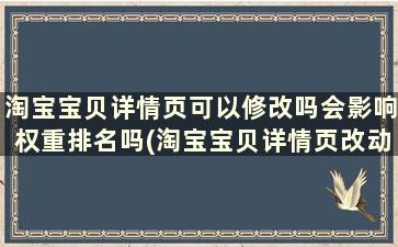 淘宝宝贝详情页可以修改吗会影响权重排名吗(淘宝宝贝详情页改动有影响吗)