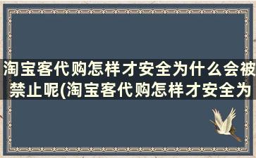 淘宝客代购怎样才安全为什么会被禁止呢(淘宝客代购怎样才安全为什么会被禁止发货)