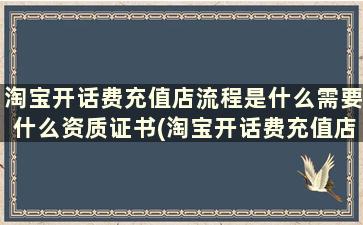 淘宝开话费充值店流程是什么需要什么资质证书(淘宝开话费充值店能赚钱么)