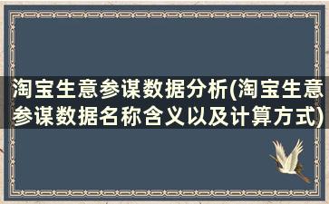 淘宝生意参谋数据分析(淘宝生意参谋数据名称含义以及计算方式)