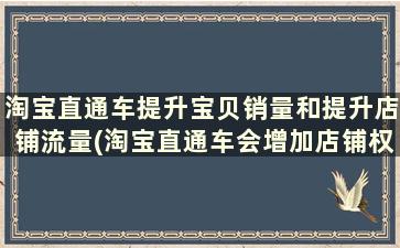 淘宝直通车提升宝贝销量和提升店铺流量(淘宝直通车会增加店铺权重么)