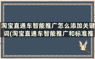 淘宝直通车智能推广怎么添加关键词(淘宝直通车智能推广和标准推广有什么区别)