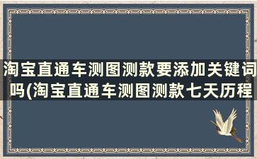 淘宝直通车测图测款要添加关键词吗(淘宝直通车测图测款七天历程)