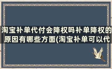 淘宝补单代付会降权吗补单降权的原因有哪些方面(淘宝补单可以代付吗)