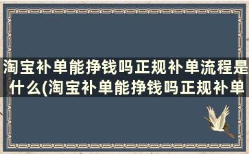 淘宝补单能挣钱吗正规补单流程是什么(淘宝补单能挣钱吗正规补单流程是什么样的)