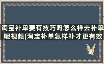 淘宝补单要有技巧吗怎么样去补单呢视频(淘宝补单怎样补才更有效)