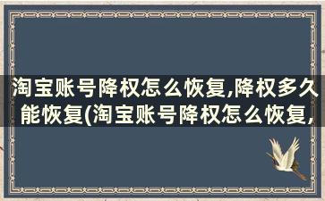 淘宝账号降权怎么恢复,降权多久能恢复(淘宝账号降权怎么恢复,降权多久能恢复好)