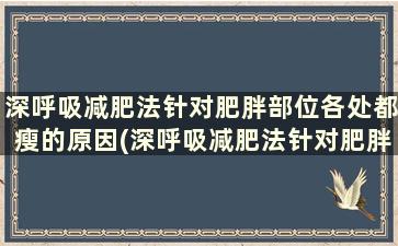 深呼吸减肥法针对肥胖部位各处都瘦的原因(深呼吸减肥法针对肥胖部位各处都瘦的原因)