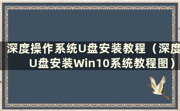 深度操作系统U盘安装教程（深度U盘安装Win10系统教程图）