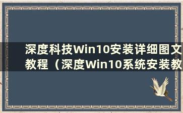 深度科技Win10安装详细图文教程（深度Win10系统安装教程）