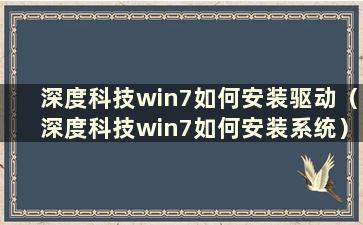 深度科技win7如何安装驱动（深度科技win7如何安装系统）