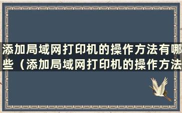 添加局域网打印机的操作方法有哪些（添加局域网打印机的操作方法有哪些）