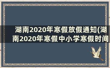 湖南2020年寒假放假通知(湖南2020年寒假中小学寒假时间)