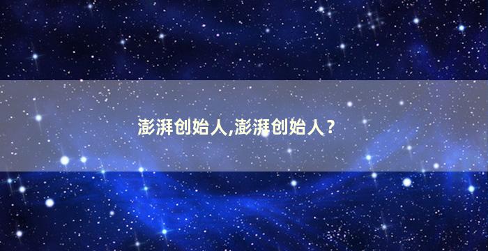 澎湃创始人,澎湃创始人？