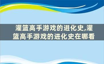 灌篮高手游戏的进化史,灌篮高手游戏的进化史在哪看