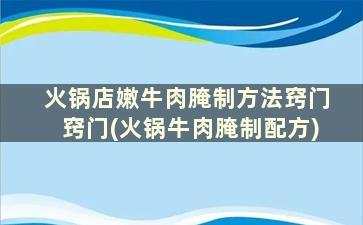 火锅店嫩牛肉腌制方法窍门窍门(火锅牛肉腌制配方)